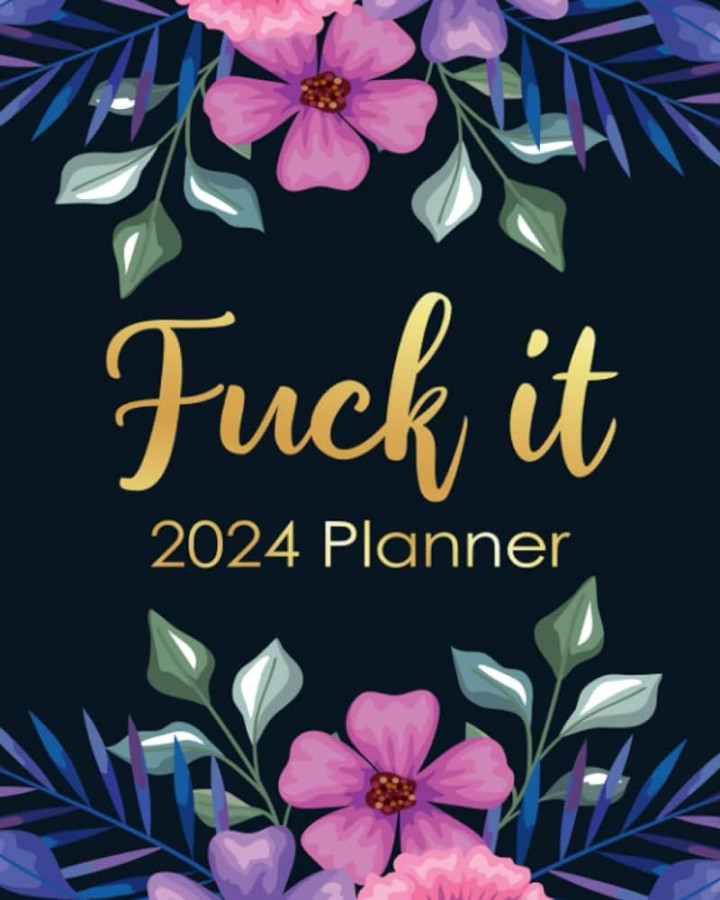 Fuck It  Planner: Funny Weekly Organizer with Over  Sweary  Affirmations and Badass Quotations
