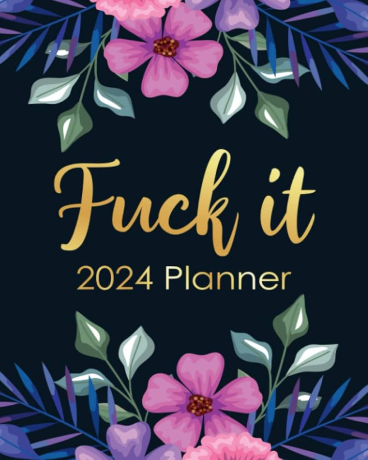 Fuck It  Planner: Funny Weekly Organizer with Over  Sweary  Affirmations and Badass Quotations